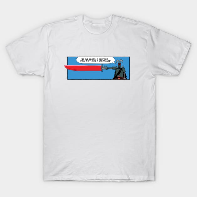 You need a greatsword T-Shirt by Slack Wyrm